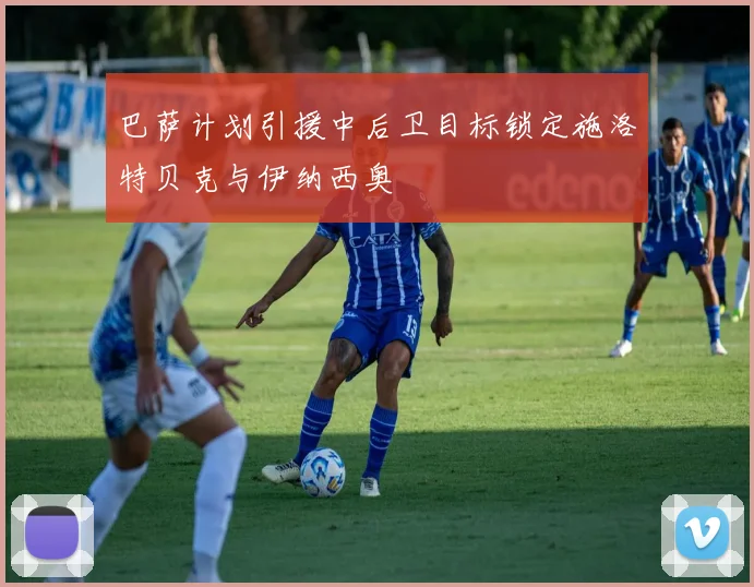巴萨计划引援中后卫目标锁定施洛特贝克与伊纳西奥