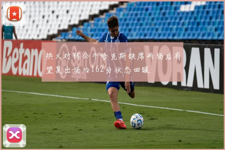 热火对阵公牛哈克斯缺席两场后有望复出场均162分状态回暖
